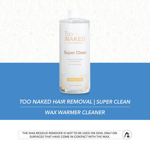 TOO NAKED HAIR REMOVAL 100% 16.9 oz. Super Clean Wax Warmer Cleaner, Wax Surface Cleaner, Vegan