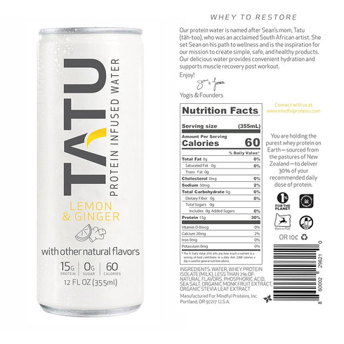 TATU Ready-To-Drink Protein Infused Water Lemon Ginger 4 Pack. 15 grams of whey protein isolate, 0 grams of sugar, only 60 calories. Lemon Ginger and Orange Mango. Gluten Free, lactose free.